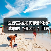 医疗器械如何抵御化学试剂的“侵袭”?且看...(图1) 医疗器械如何抵御化学试剂的“侵袭”?且看...(图1)