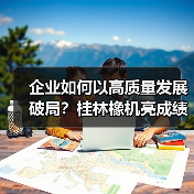 企业如何以高质量发展破局？桂林橡机亮成绩定目标（图3）