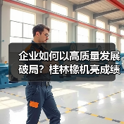 企业如何以高质量发展破局？桂林橡机亮成绩定目标（图1）