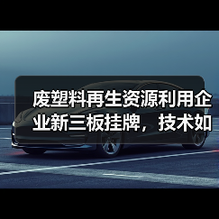废塑料再生资源利用企业新三板挂牌，技术如何引领行业？（图1）