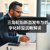 三角轮胎新品发布与数字化转型战略解读(图1) 三角轮胎新品发布与数字化转型战略解读(图1)