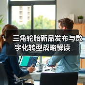 三角轮胎新品发布与数字化转型战略解读(图3) 三角轮胎新品发布与数字化转型战略解读(图3)
