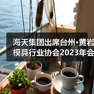 海天集团出席台州·黄岩模具行业协会2023年会(图1) 海天集团出席台州·黄岩模具行业协会2023年会(图1)