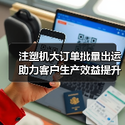 注塑机大订单批量出运 助力客户生产效益提升(图3) 注塑机大订单批量出运 助力客户生产效益提升(图3)