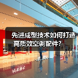先进成型技术如何打造高质效空调配件?(图4) 先进成型技术如何打造高质效空调配件?(图4)