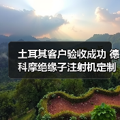 土耳其客户验收成功 德科摩绝缘子注射机定制方案再升级(图4) 土耳其客户验收成功 德科摩绝缘子注射机定制方案再升级(图4)