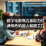 数字化配电方案助力打造绿色机器人超级工厂(图1) 数字化配电方案助力打造绿色机器人超级工厂(图1)