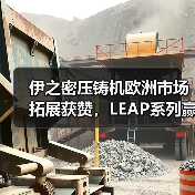 伊之密压铸机欧洲市场拓展获赞，LEAP系列赢得客户青睐（图2）