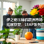 伊之密压铸机欧洲市场拓展获赞，LEAP系列赢得客户青睐（图1）