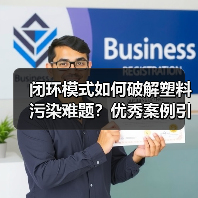 闭环模式如何破解塑料污染难题？优秀案例引领行业变革（图1）