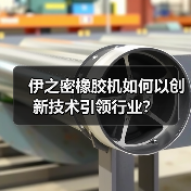 伊之密橡胶机如何以创新技术引领行业?(图1) 伊之密橡胶机如何以创新技术引领行业?(图1)