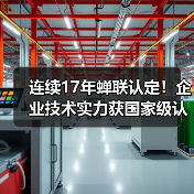 连续17年蝉联认定！企业技术实力获国家级认证（图1）